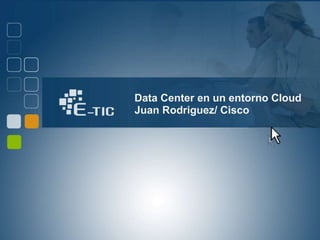 Data Center en un entorno CloudJuan Rodriguez/ Cisco 