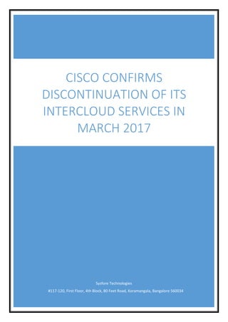 Sysfore Technologies
#117-120, First Floor, 4th Block, 80 Feet Road, Koramangala, Bangalore 560034
CISCO CONFIRMS
DISCONTINUATION OF ITS
INTERCLOUD SERVICES IN
MARCH 2017
 
