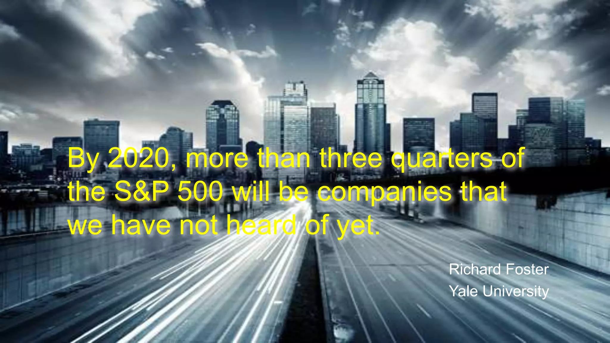 By 2020, more than three quarters of
the S&P 500 will be companies that
we have not heard of yet.
Richard Foster
Yale University
© 2013 Cisco and/or its affiliates. All rights reserved.

Cisco Confidential

15

 