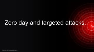 © 2014 Cisco and/or its affiliates. All rights reserved. Cisco Confidential 28
Zero day and targeted attacks.
 