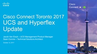 © 2016 Cisco and/or its affiliates. All rights reserved. 1
Cisco
Connect
Cisco Connect Toronto 2017
UCS and Hyperflex
Update
Jacob Van Ewyk – UCS Management Product Manager
Sean Comrie – Technical Solutions Architect
October 12, 2017
 