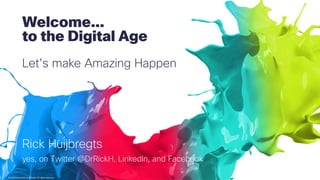 ©2015 Cisco and/or its affiliates. All rights reserved.
Welcome…
to the Digital Age
Let’s make Amazing Happen
Rick Huijbregts
yes, on Twitter @DrRickH, LinkedIn, and Facebook
 