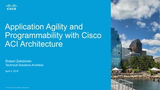 © 2017 Cisco and/or its affiliates. All rights reserved. 1
Robert Zalobinski
Technical Solutions Architect
April 3, 2018
Application Agility and
Programmability with Cisco
ACI Architecture
Cisco
Connect
Halifax
Your Time
Is Now
 