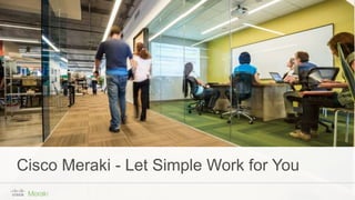 Cisco Meraki - Let Simple Work for You
 