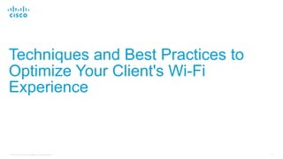 13© 2018 Cisco and/or its affiliates. All rights reserved.
Techniques and Best Practices to
Optimize Your Client's Wi-Fi
Experience
 