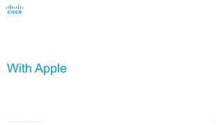 26© 2018 Cisco and/or its affiliates. All rights reserved.
With Apple
 