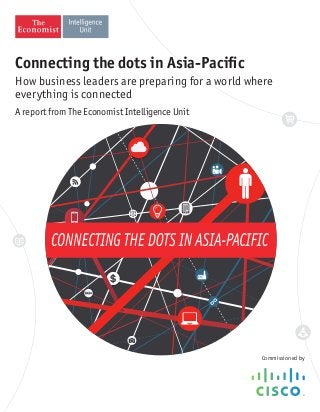 Connecting the dots in Asia-Pacific
How business leaders are preparing for a world where
everything is connected
Commissioned by
A report from The Economist Intelligence Unit
 