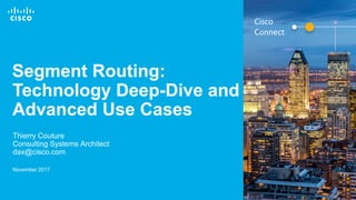 © 2016 Cisco and/or its affiliates. All rights reserved. 2
Cisco
Connect
Segment Routing:
Technology Deep-Dive and
Advanced Use Cases
Thierry Couture
Consulting Systems Architect
dax@cisco.com
November 2017
 