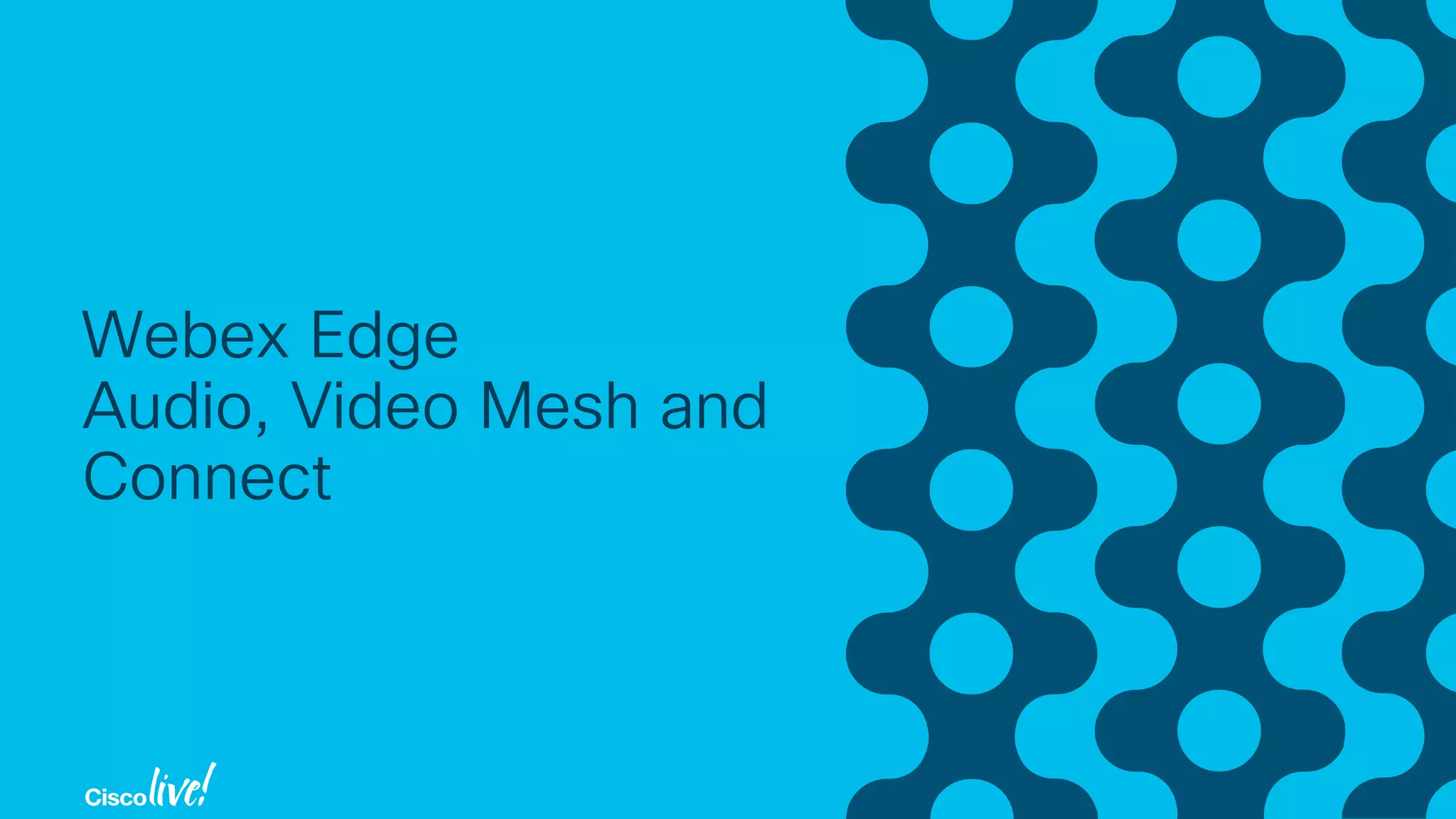 Webex Edge
Audio, Video Mesh and
Connect
 