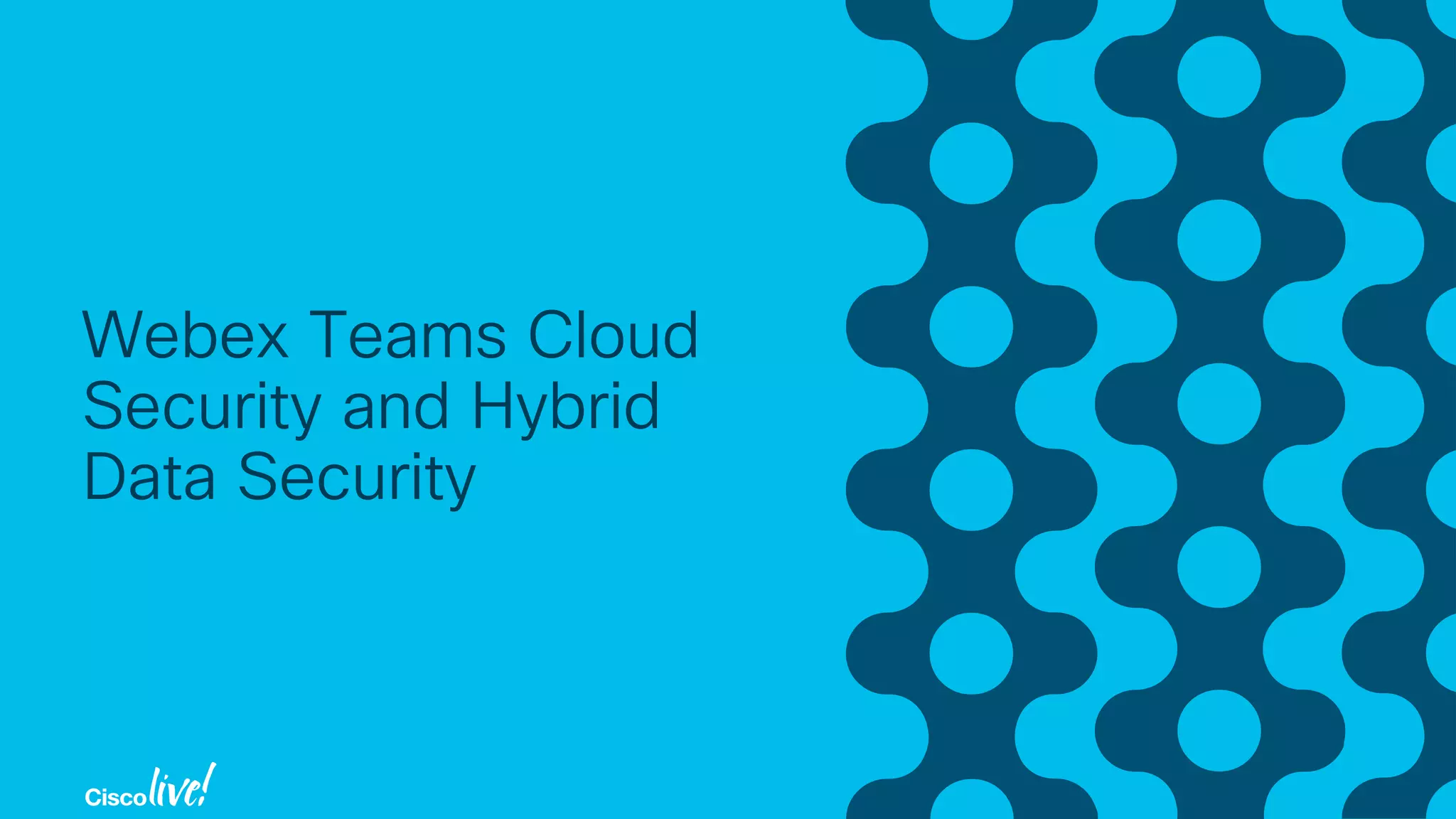 Webex Teams Cloud
Security and Hybrid
Data Security
 