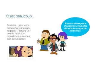 © 2018 Cisco and/or its affiliates. All rights reserved. Cisco Confidential
Si vous n'aimez pas le
changement, vous allez
détester le manque de
pertinence.
C’est beaucoup…
En réalité, cette vision
sarcastique est un peu
négative. Prenons un
peu de recul pour
regarder ce qui est en
train de se passer.
 