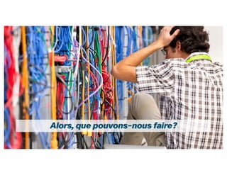 Alors, que pouvons-nous faire?
 