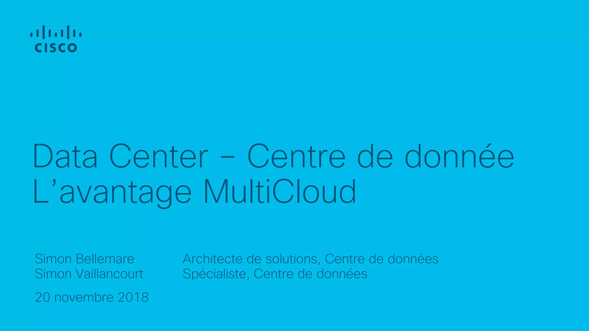 Simon Bellemare
Simon Vaillancourt
Data Center – Centre de donnée
L’avantage MultiCloud
Architecte de solutions, Centre de données
Spécialiste, Centre de données
20 novembre 2018
 