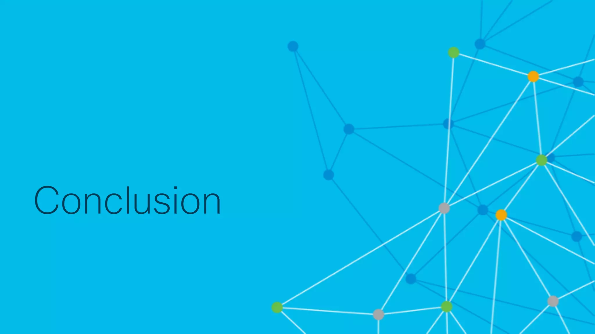 © 2 0 1 8 C is c o a n d / o r it s a f f ilia t e s . A ll r ig h t s r e s e r v e d . C is c o C o n f id e n t ia l
Conclusion
 