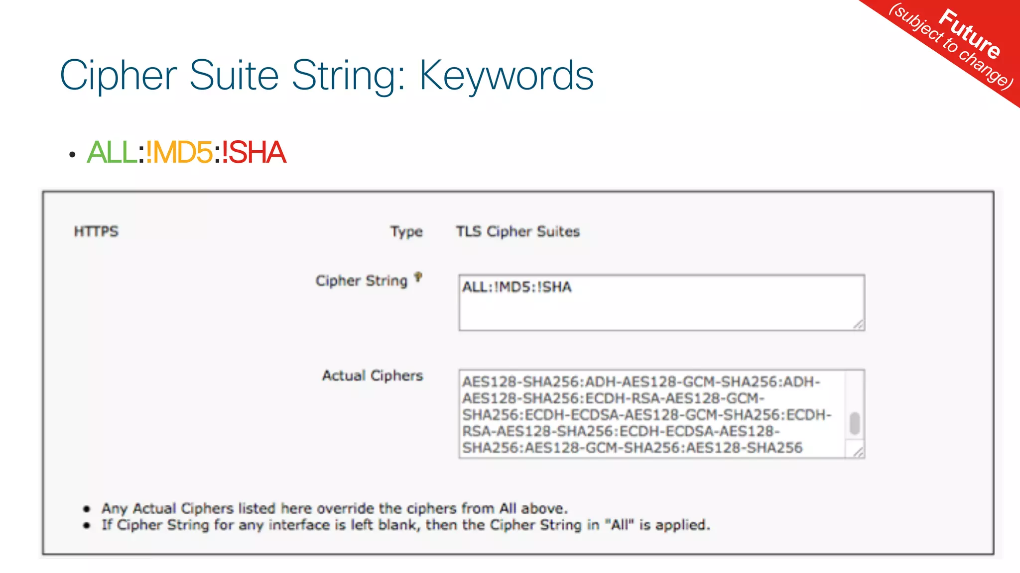 © 2 0 1 8 C is c o a n d / o r it s a f f ilia t e s . A ll r ig h t s r e s e r v e d . C is c o C o n f id e n t ia l
• ALL:!MD5:!SHA
Cipher Suite String: Keywords
Future
(subject to change)
 