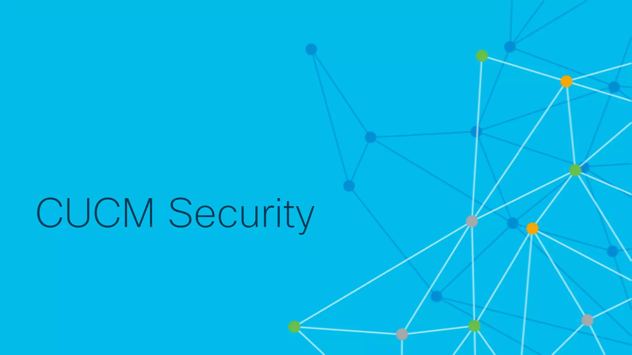 © 2 0 1 8 C is c o a n d / o r it s a f f ilia t e s . A ll r ig h t s r e s e r v e d . C is c o C o n f id e n t ia l
CUCM Security
 