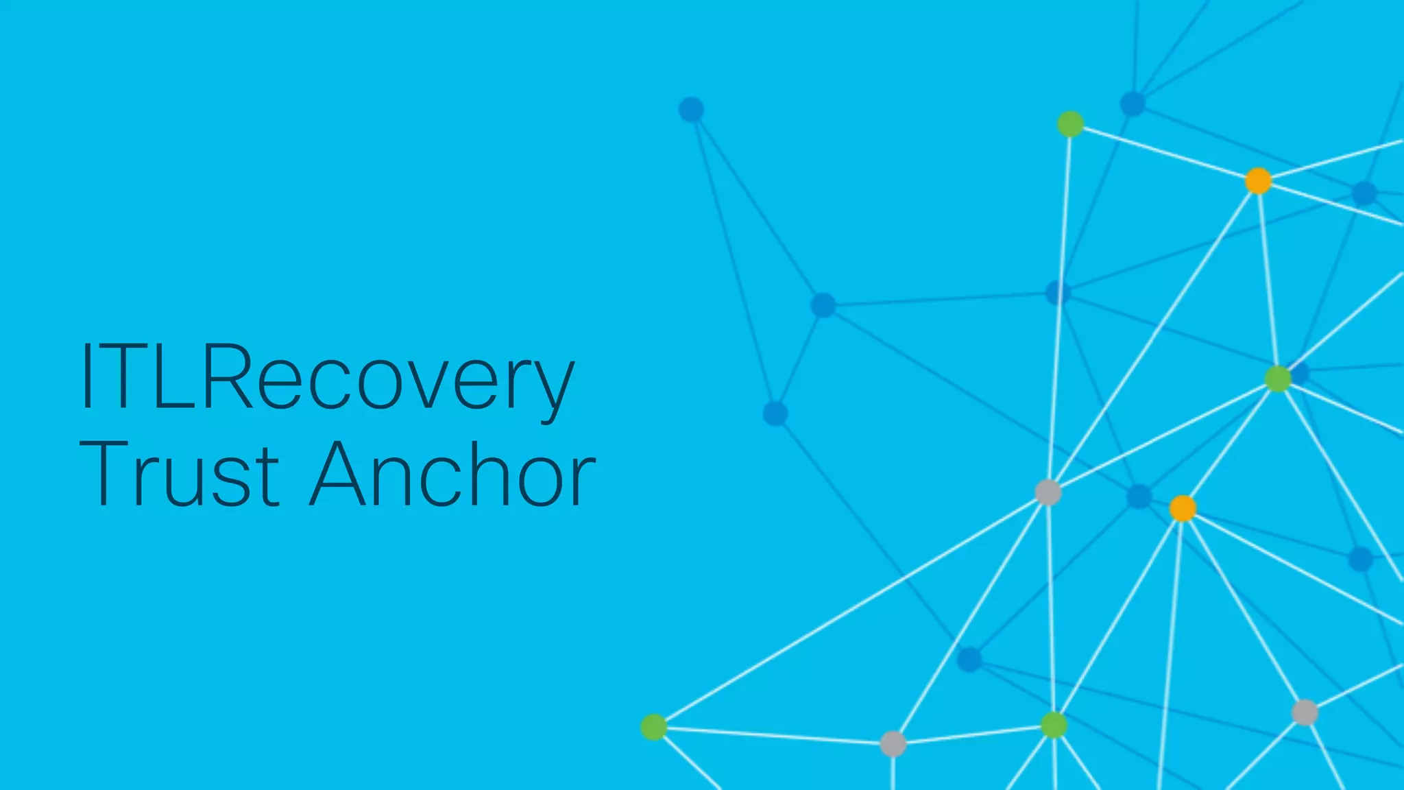 © 2 0 1 8 C is c o a n d / o r it s a f f ilia t e s . A ll r ig h t s r e s e r v e d . C is c o C o n f id e n t ia l
ITLRecovery
Trust Anchor
 