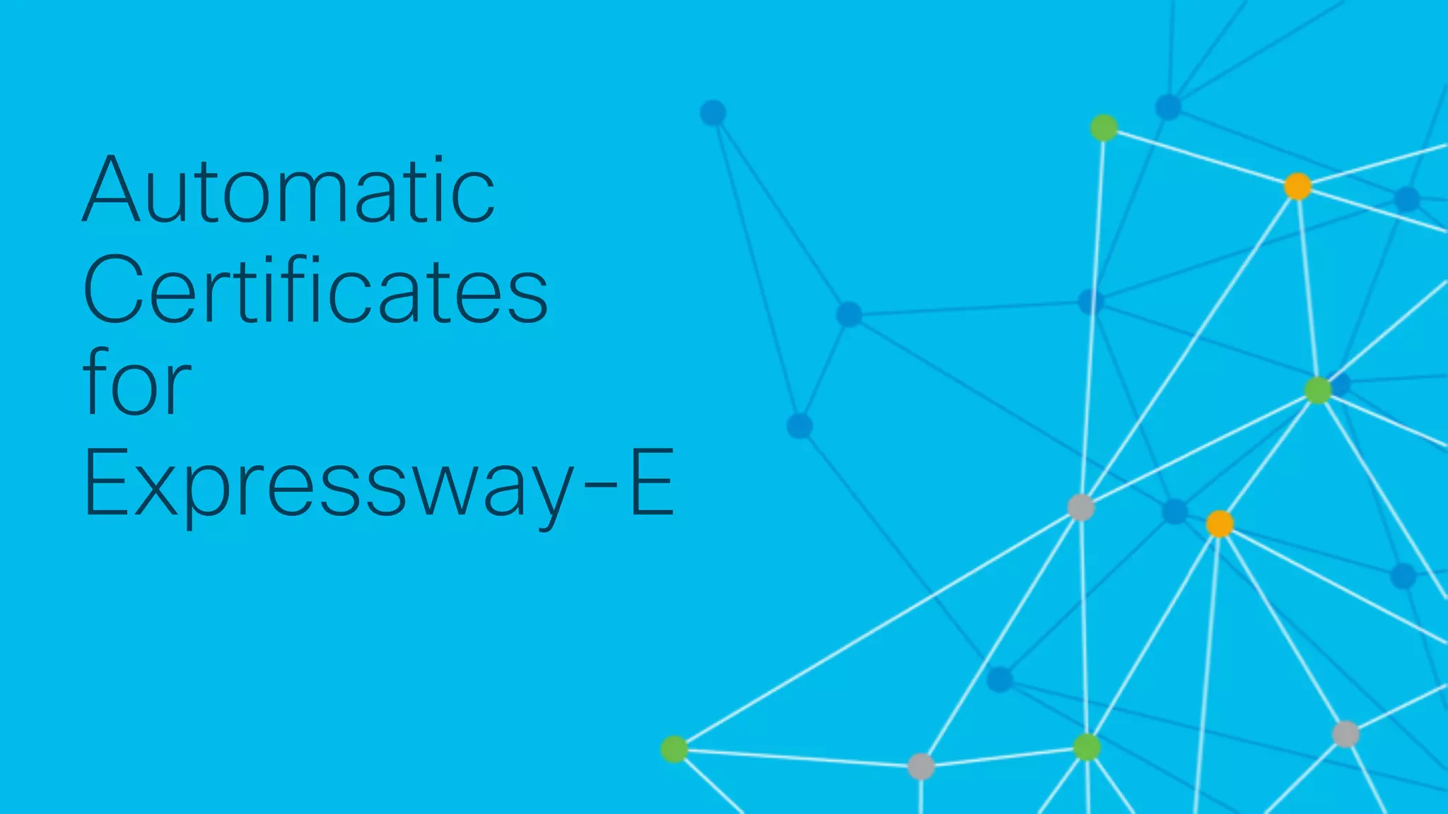 © 2 0 1 8 C is c o a n d / o r it s a f f ilia t e s . A ll r ig h t s r e s e r v e d . C is c o C o n f id e n t ia l
Automatic
Certificates
for
Expressway-E
 