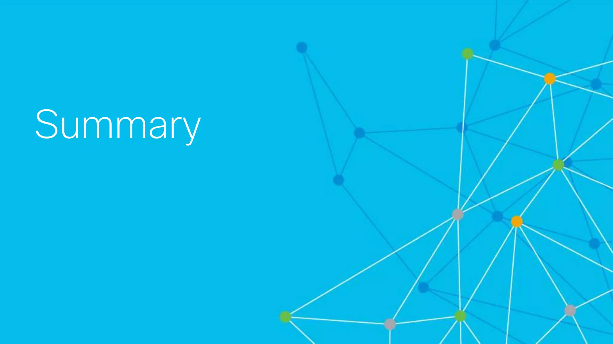 © 2018 Cisco and/or its affiliates. All rights reserved. Cisco Confidential
Summary
 