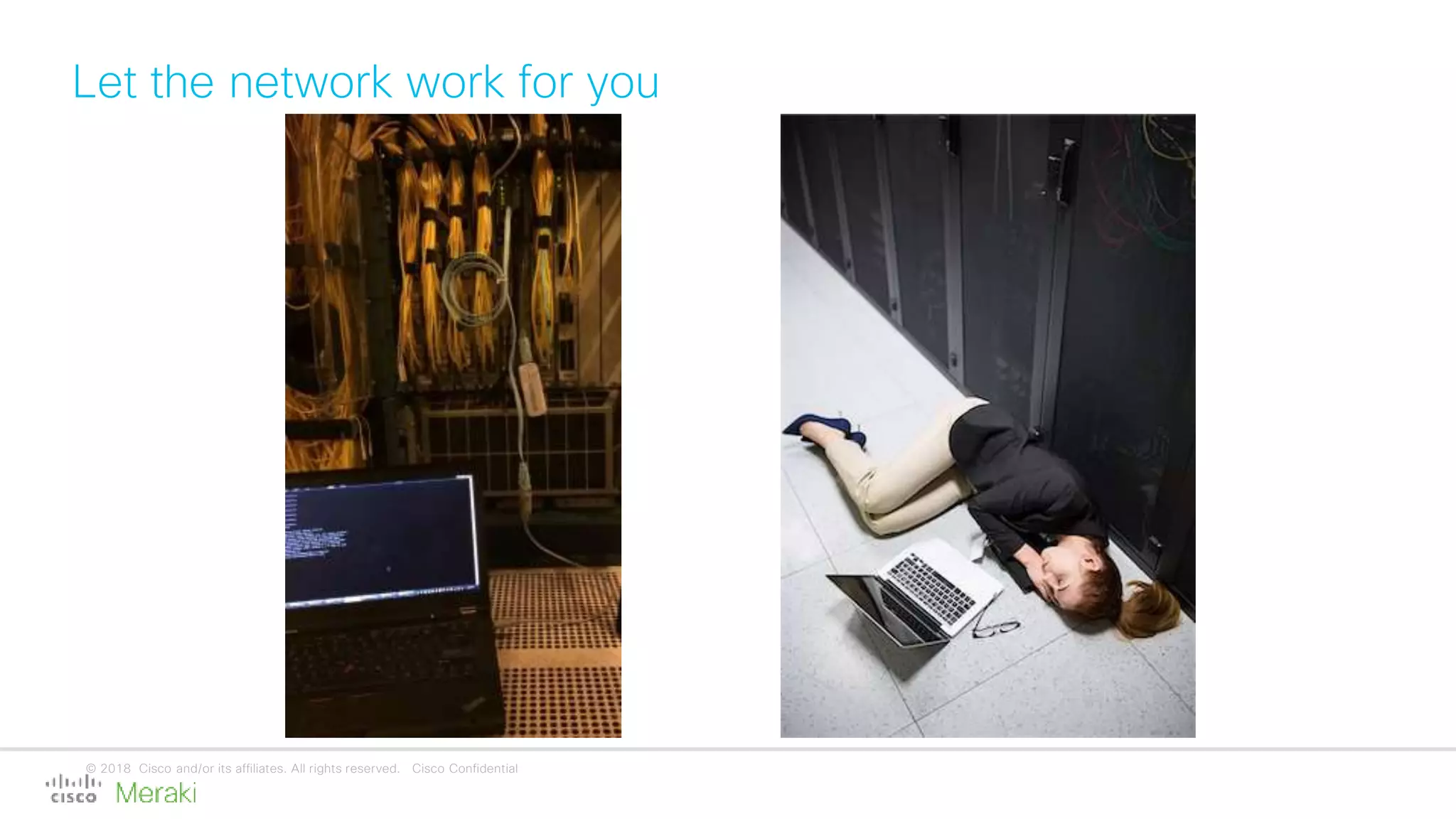 © 2018 Cisco and/or its affiliates. All rights reserved. Cisco Confidential
Let the network work for you
 