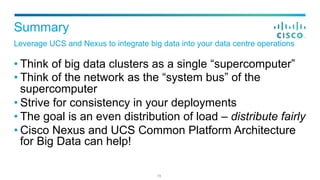 Summary
• Think of big data clusters as a single “supercomputer”
• Think of the network as the “system bus” of the
superco...