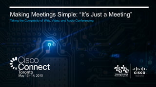 Making Meetings Simple: “It’s Just a Meeting”
Taking the Complexity of Web, Video, and Audio Conferencing
 