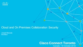 Cisco Connect Toronto
Canada • 18 October 2018
Cloud and On Premises Collaboration Security
Joseph Bassaly
Architect
 