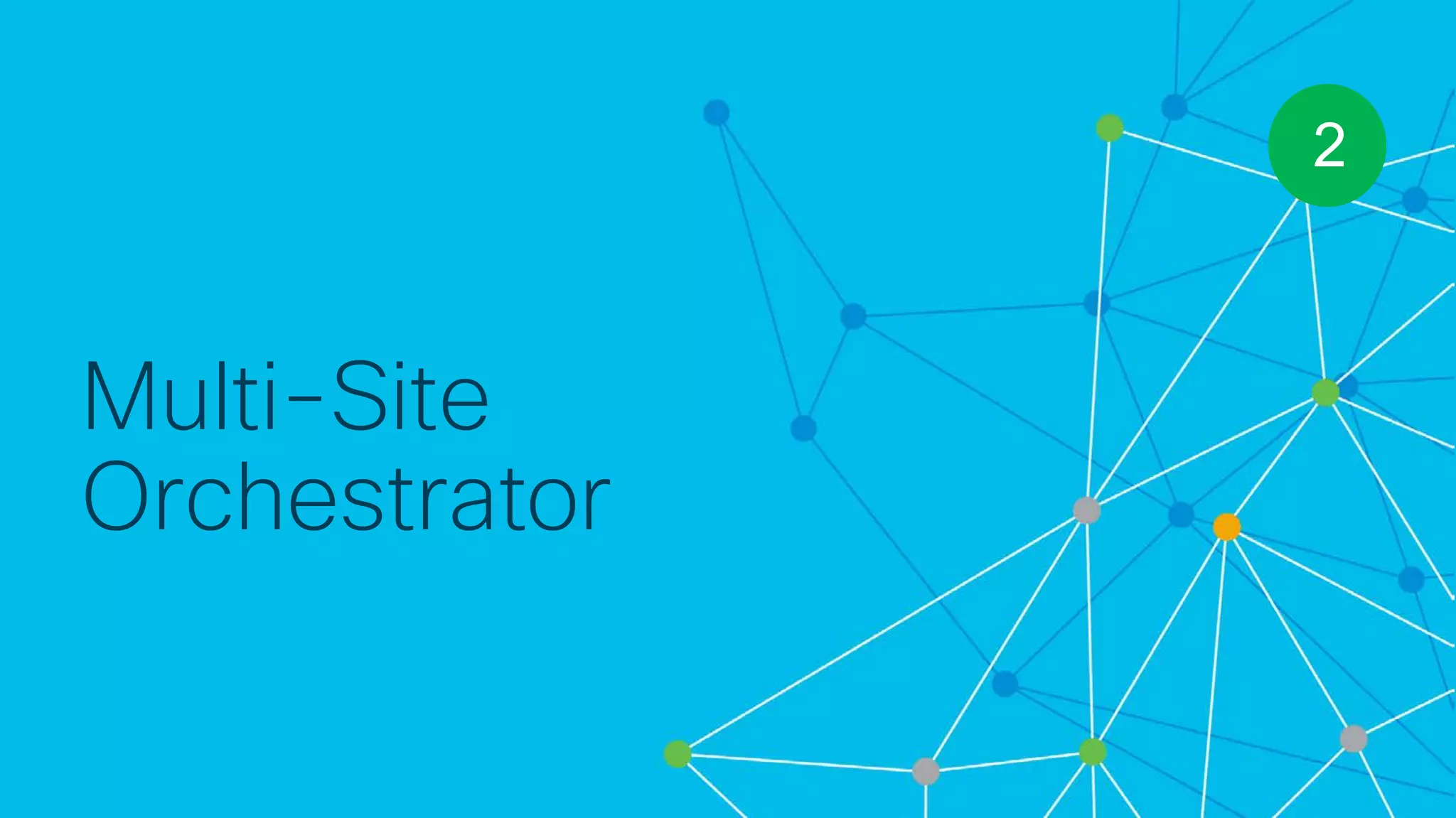 © 2018 Cisco and/or its affiliates. All rights reserved. Cisco Confidential
Multi-Site
Orchestrator
2
 