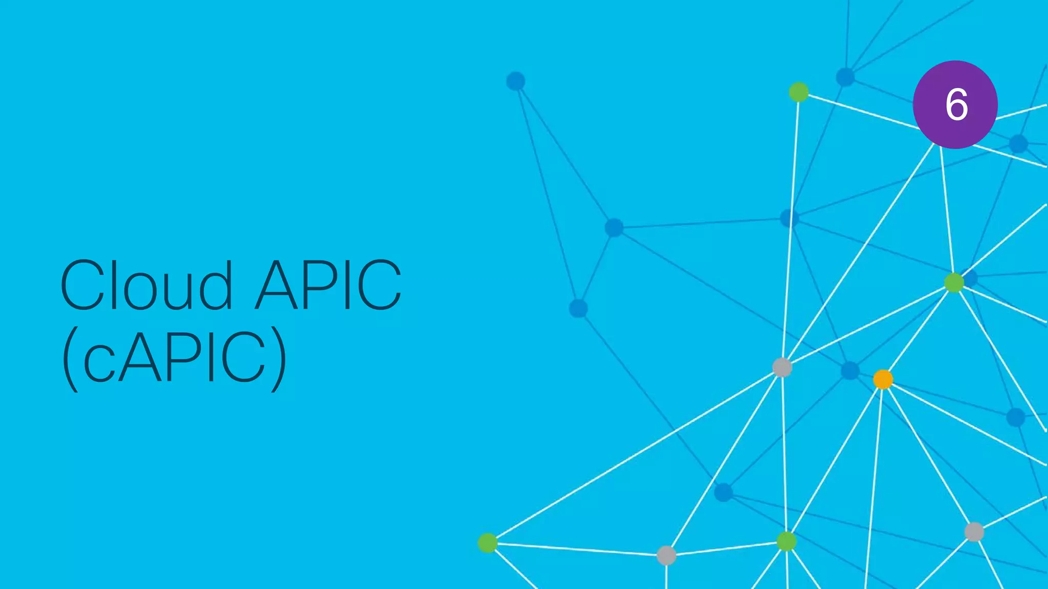 © 2018 Cisco and/or its affiliates. All rights reserved. Cisco Confidential
Cloud APIC
(cAPIC)
6
 