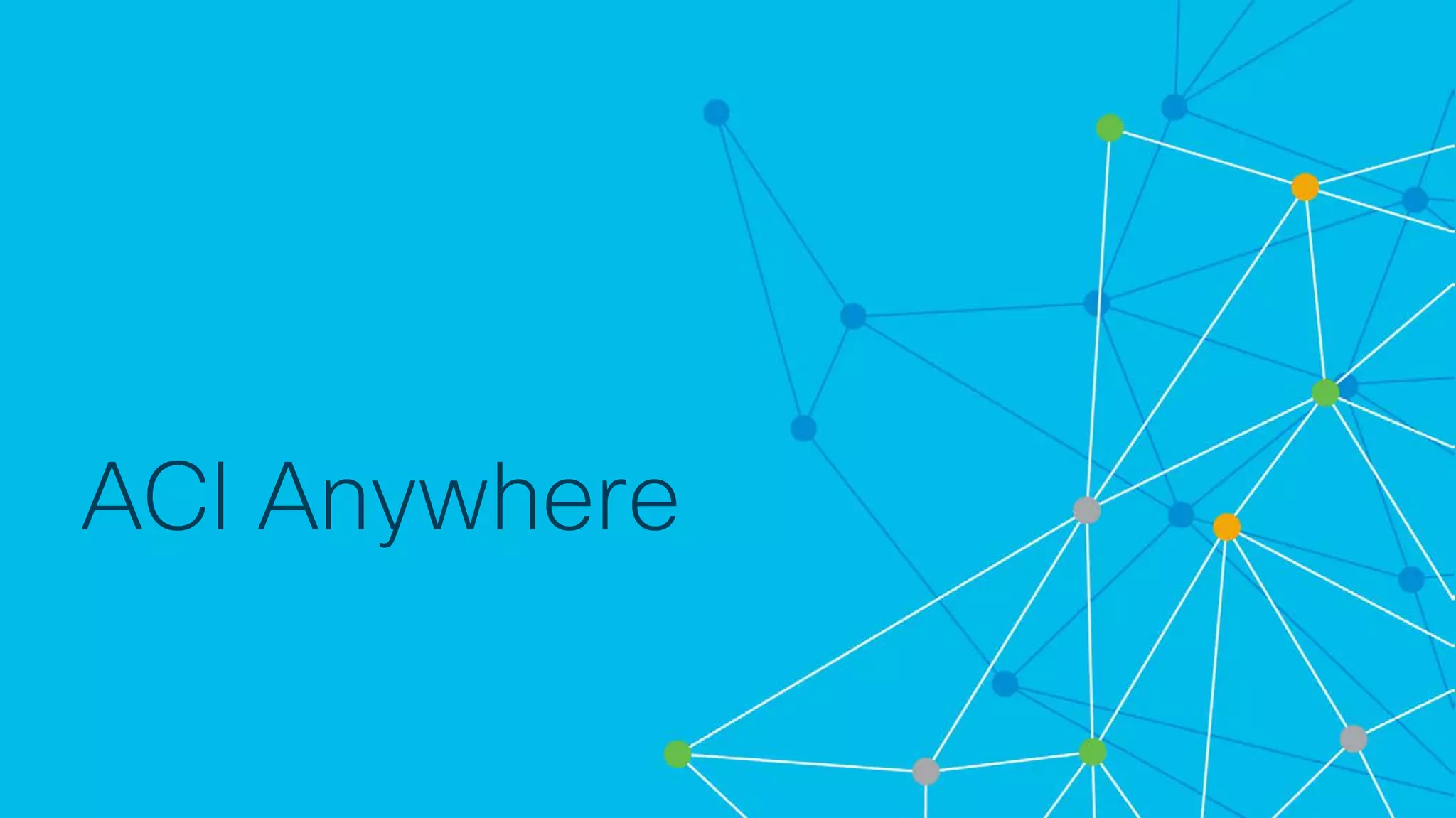 © 2018 Cisco and/or its affiliates. All rights reserved. Cisco Confidential
ACI Anywhere
 