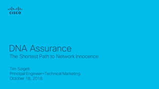 Tim Szigeti
Principal Engineer—Technical Marketing
October 18, 2018
The Shortest Path to Network Innocence
DNA Assurance
 