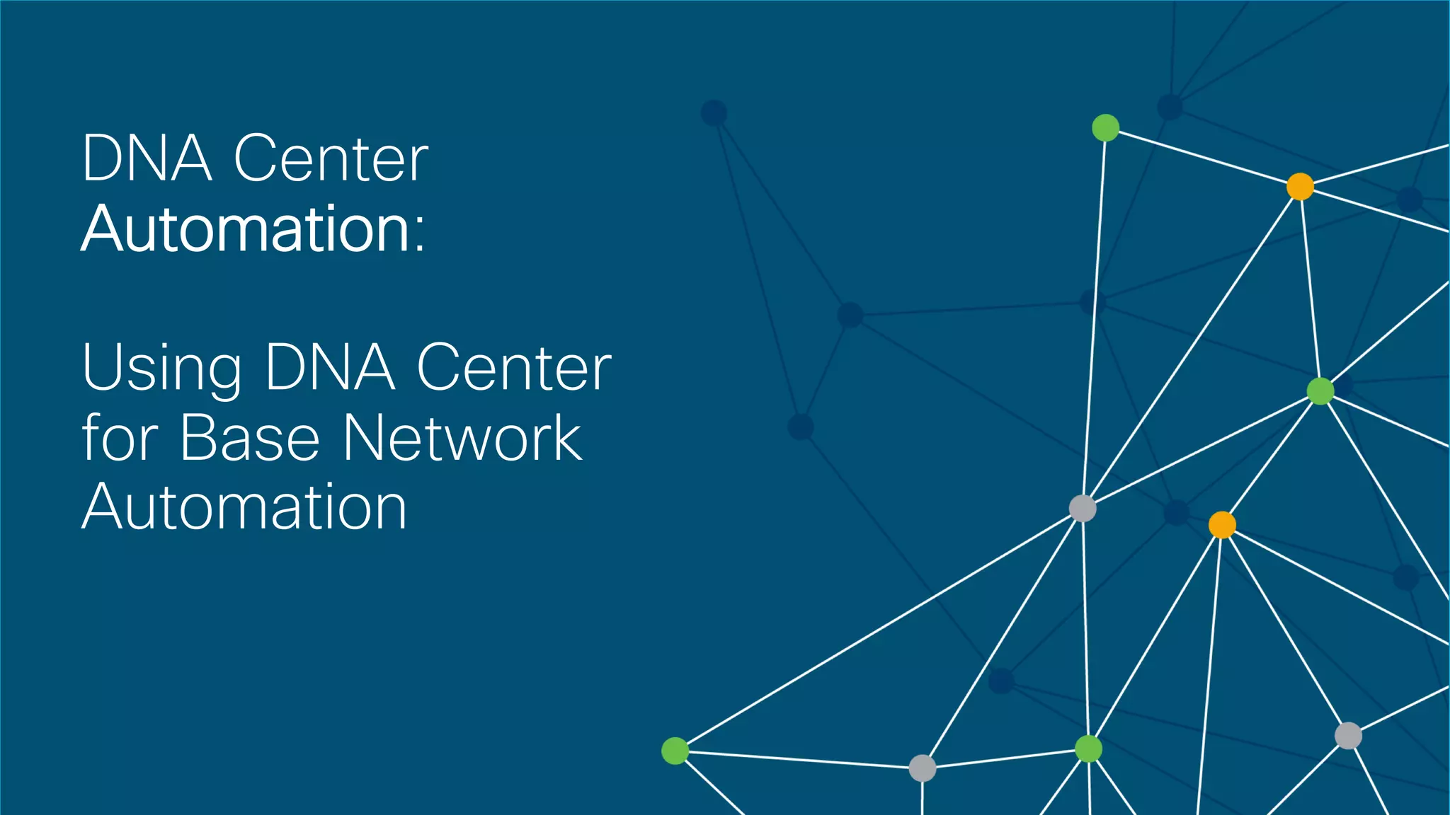 © 2018 Cisco and/or its affiliates. All rights reserved. Cisco Confidential
DNA Center
Automation:
Using DNA Center
for Base Network
Automation
 