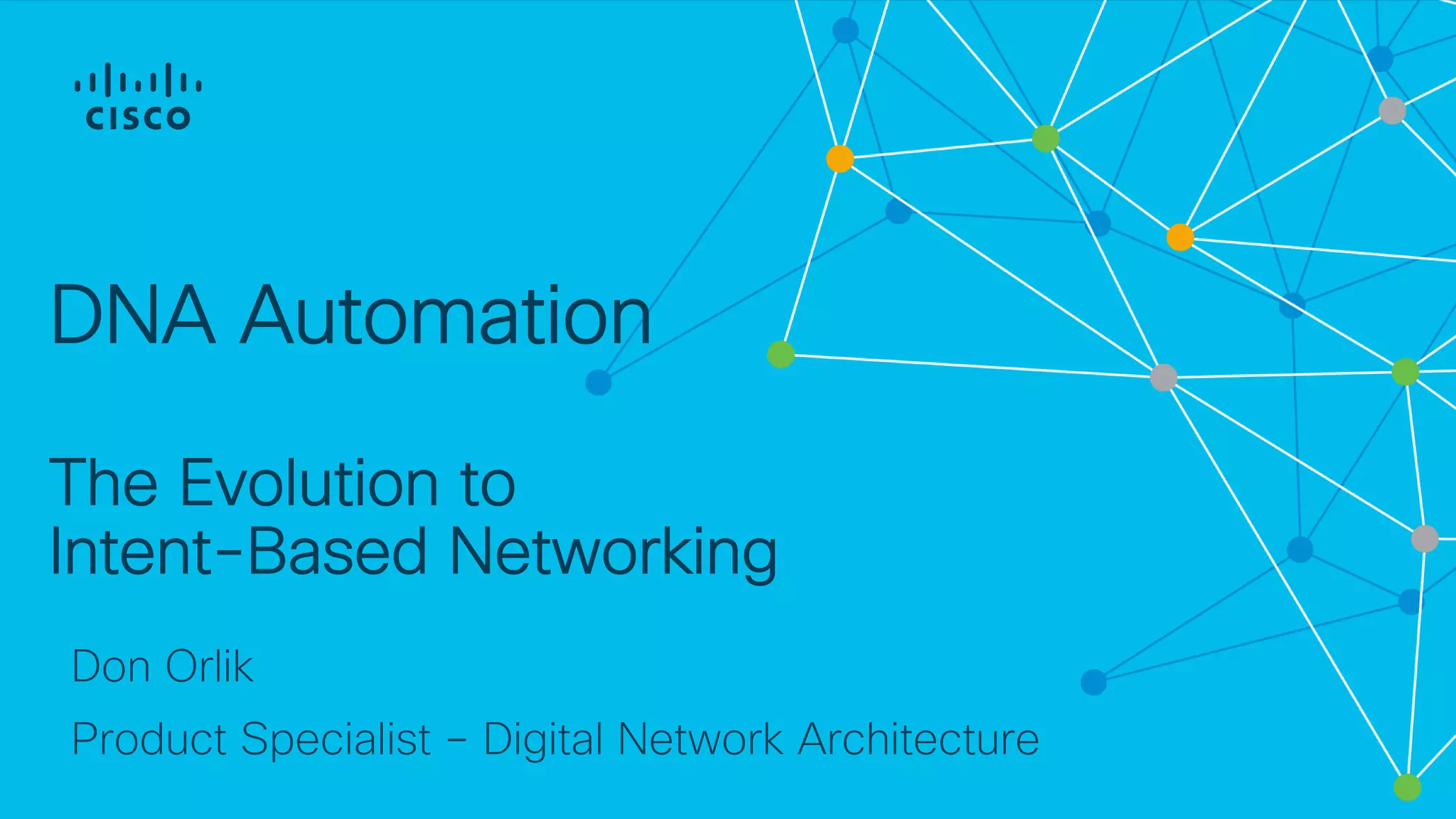 DNA Automation
The Evolution to
Intent-Based Networking
Don Orlik
Product Specialist – Digital Network Architecture
 