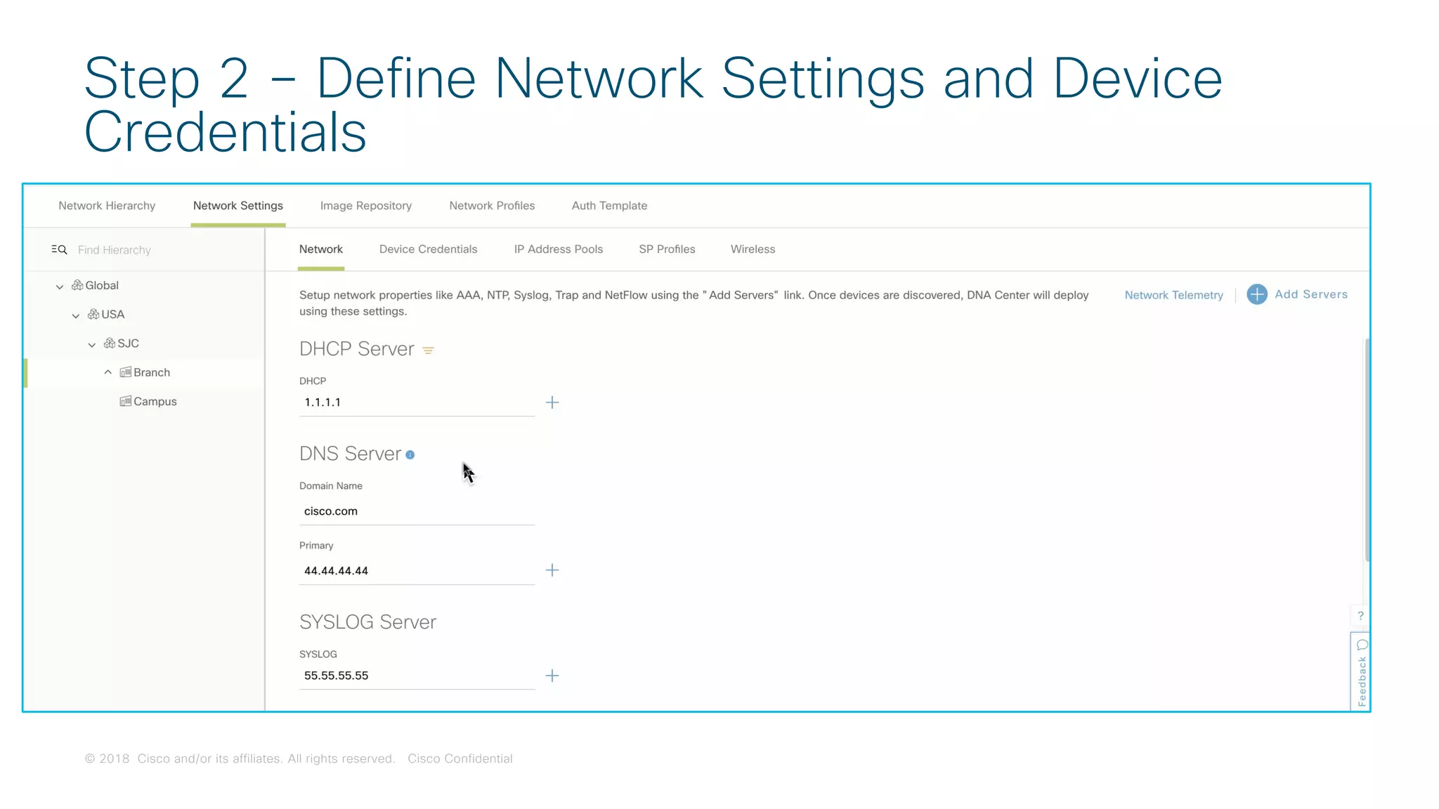 © 2018 Cisco and/or its affiliates. All rights reserved. Cisco Confidential
Step 2 – Define Network Settings and Device
Credentials
 
