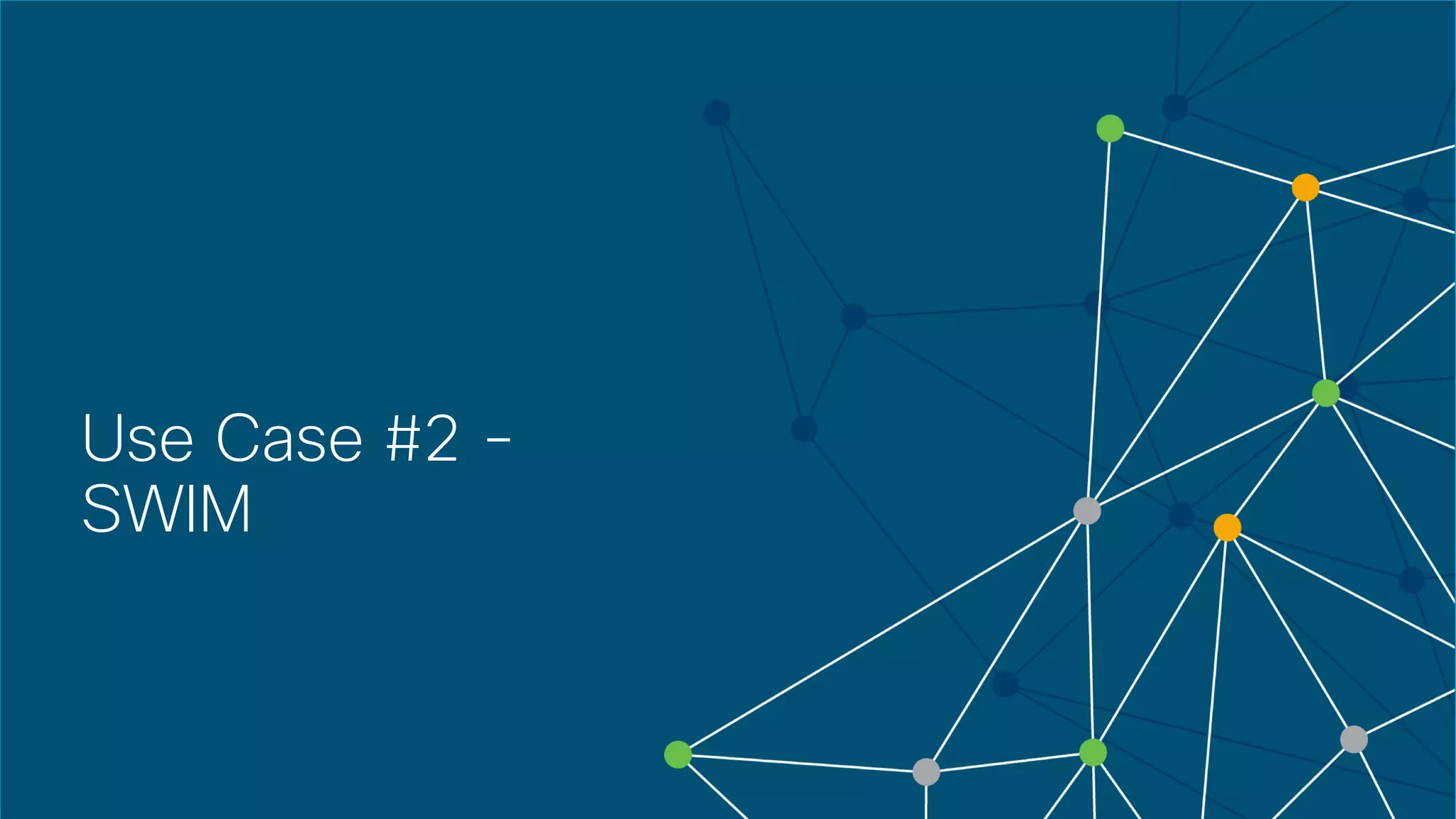 © 2018 Cisco and/or its affiliates. All rights reserved. Cisco Confidential
Use Case #2 -
SWIM
 