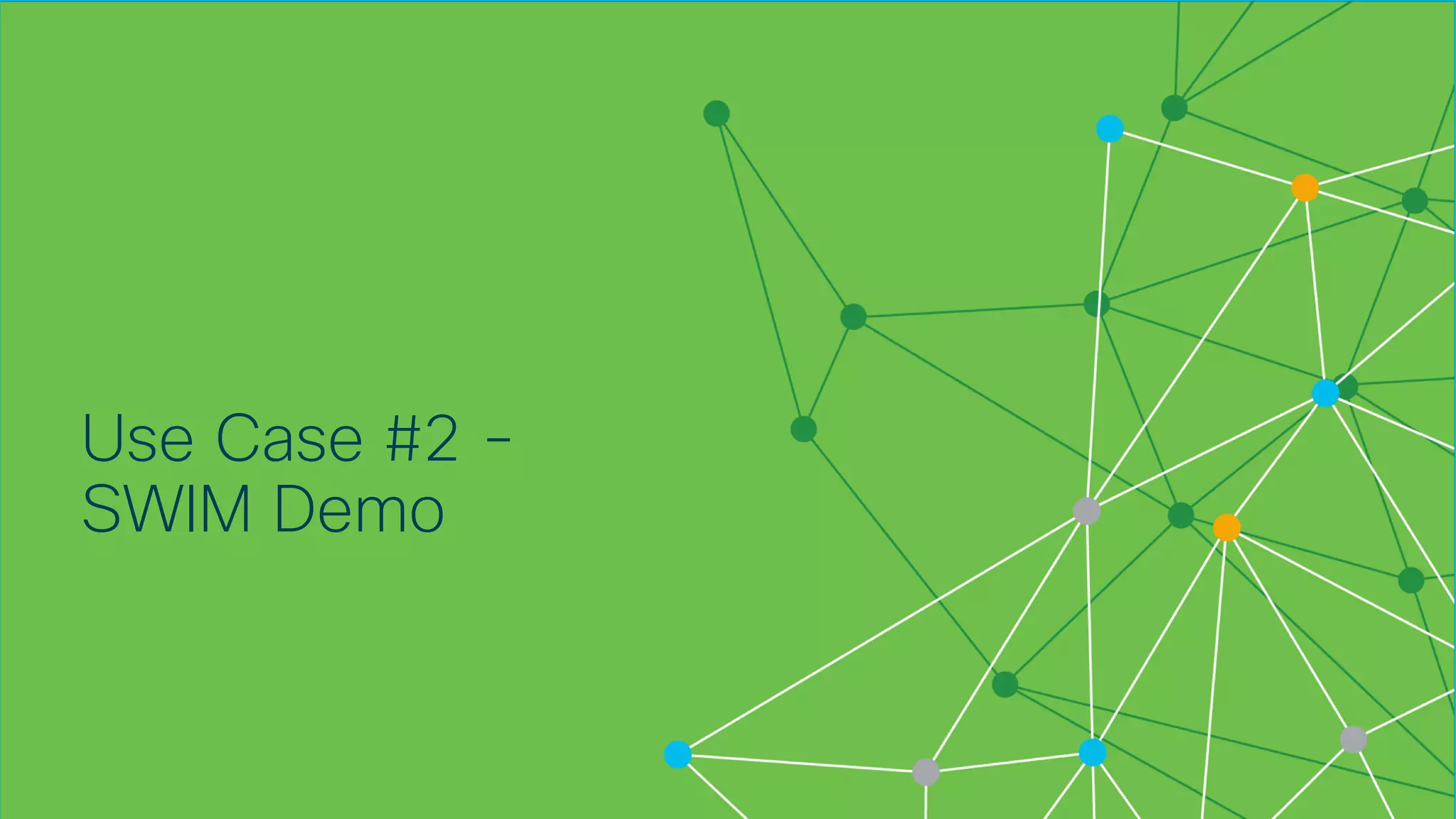 © 2018 Cisco and/or its affiliates. All rights reserved. Cisco Confidential
Use Case #2 -
SWIM Demo
 