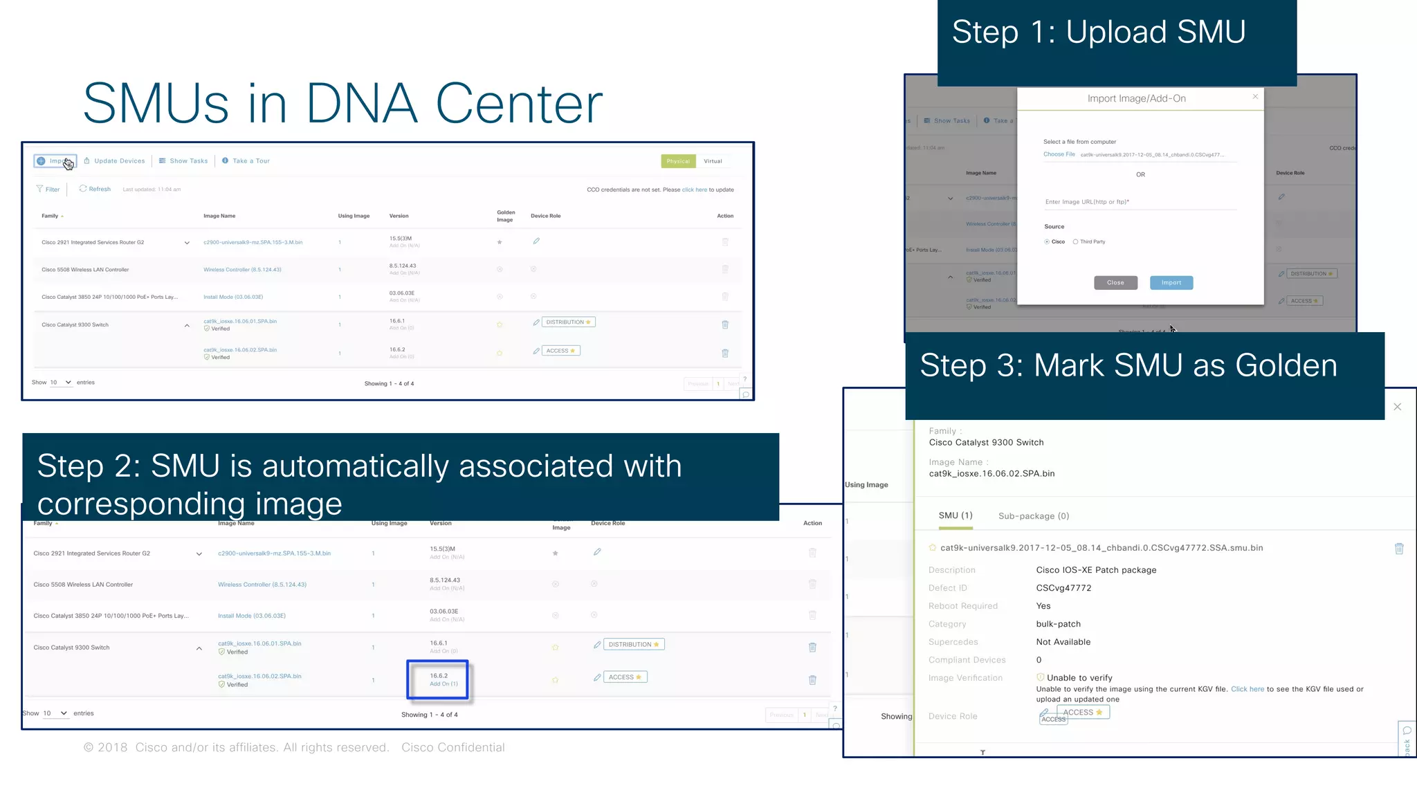 © 2018 Cisco and/or its affiliates. All rights reserved. Cisco Confidential
SMUs in DNA Center
Step 1: Upload SMU
Step 2: SMU is automatically associated with
corresponding image
Step 3: Mark SMU as Golden
 