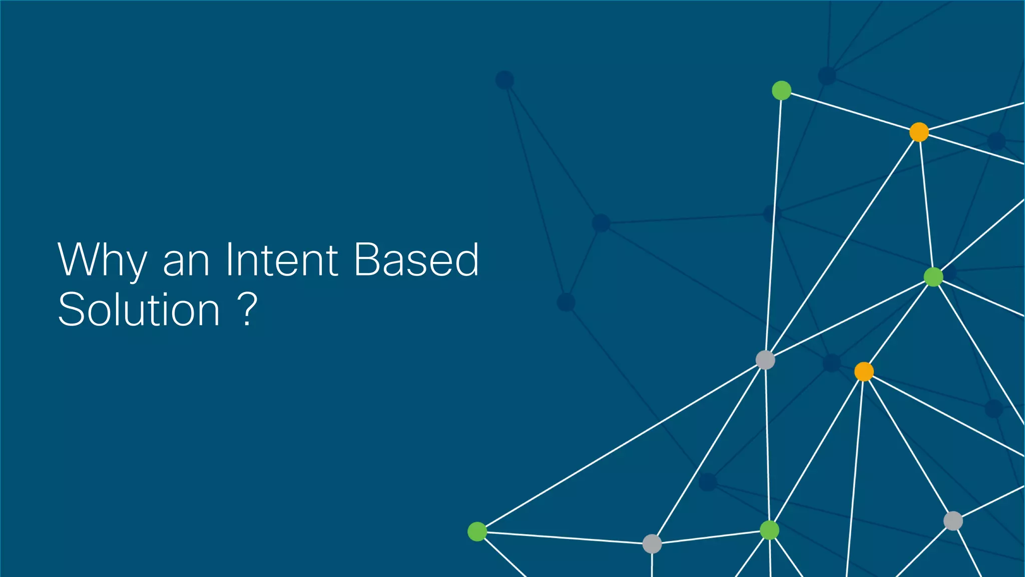 © 2018 Cisco and/or its affiliates. All rights reserved. Cisco Confidential
Why an Intent Based
Solution ?
 