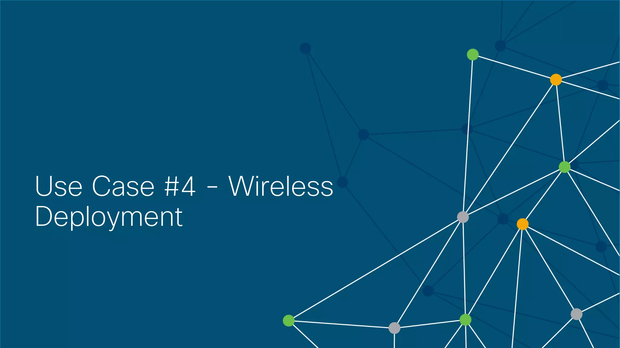 © 2018 Cisco and/or its affiliates. All rights reserved. Cisco Confidential
Use Case #4 - Wireless
Deployment
 