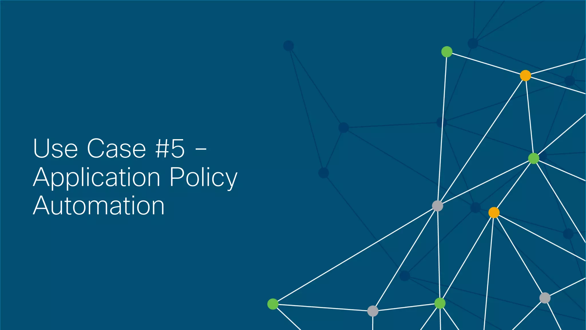© 2018 Cisco and/or its affiliates. All rights reserved. Cisco Confidential
Use Case #5 –
Application Policy
Automation
 