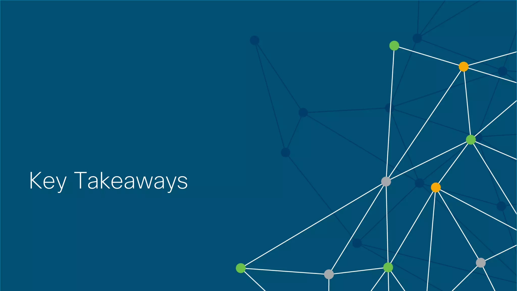 © 2018 Cisco and/or its affiliates. All rights reserved. Cisco Confidential
Key Takeaways
 