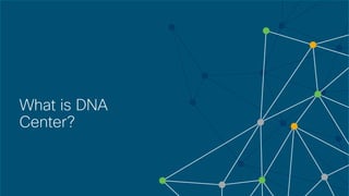 © 2018 Cisco and/or its affiliates. All rights reserved. Cisco Confidential
What is DNA
Center?
 