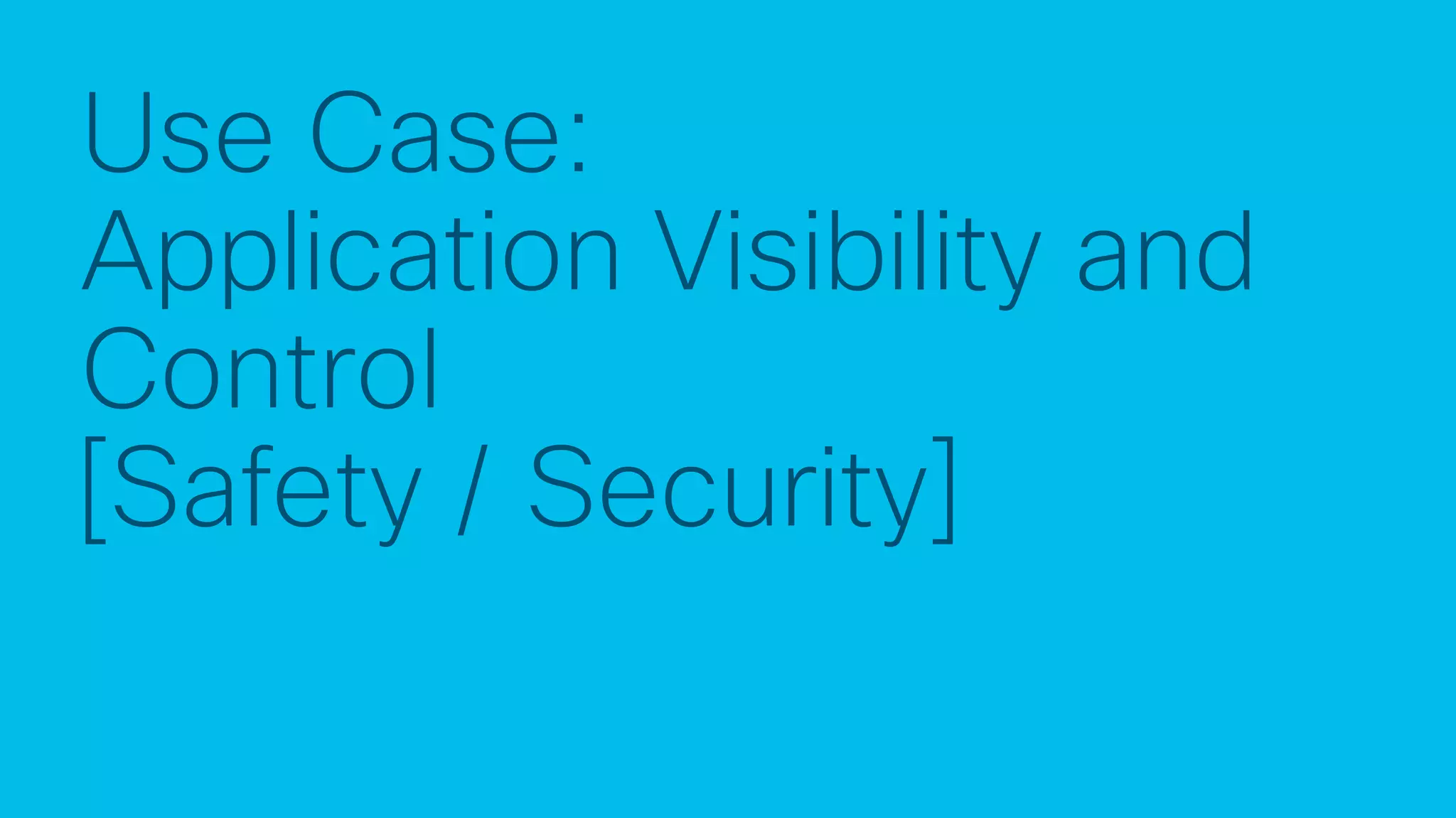 © 2017 Cisco and/or its affiliates. All rights reserved. Cisco Confidential
Use Case:
Application Visibility and
Control
[Safety / Security]
 