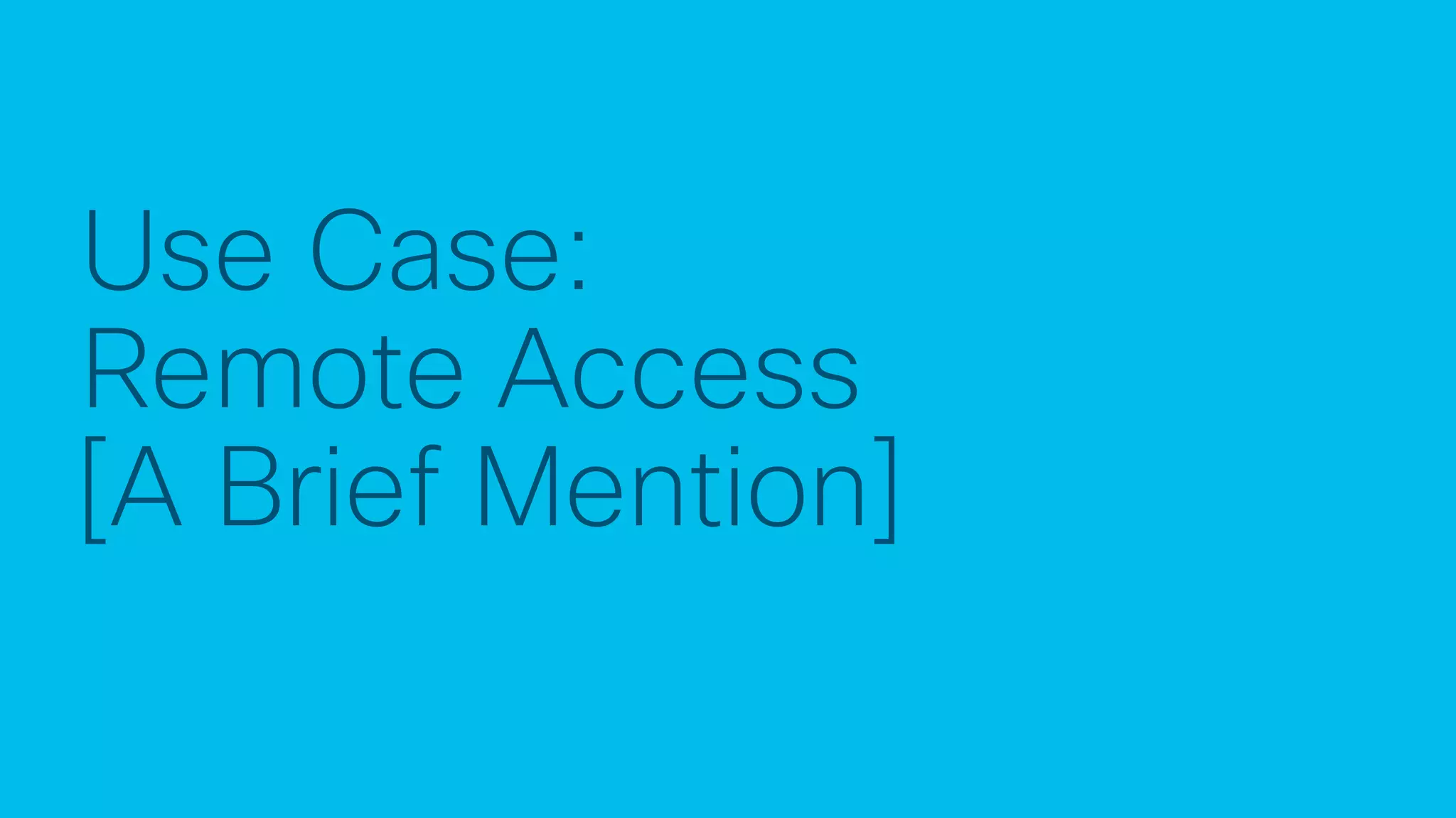 © 2017 Cisco and/or its affiliates. All rights reserved. Cisco Confidential
Use Case:
Remote Access
[A Brief Mention]
 