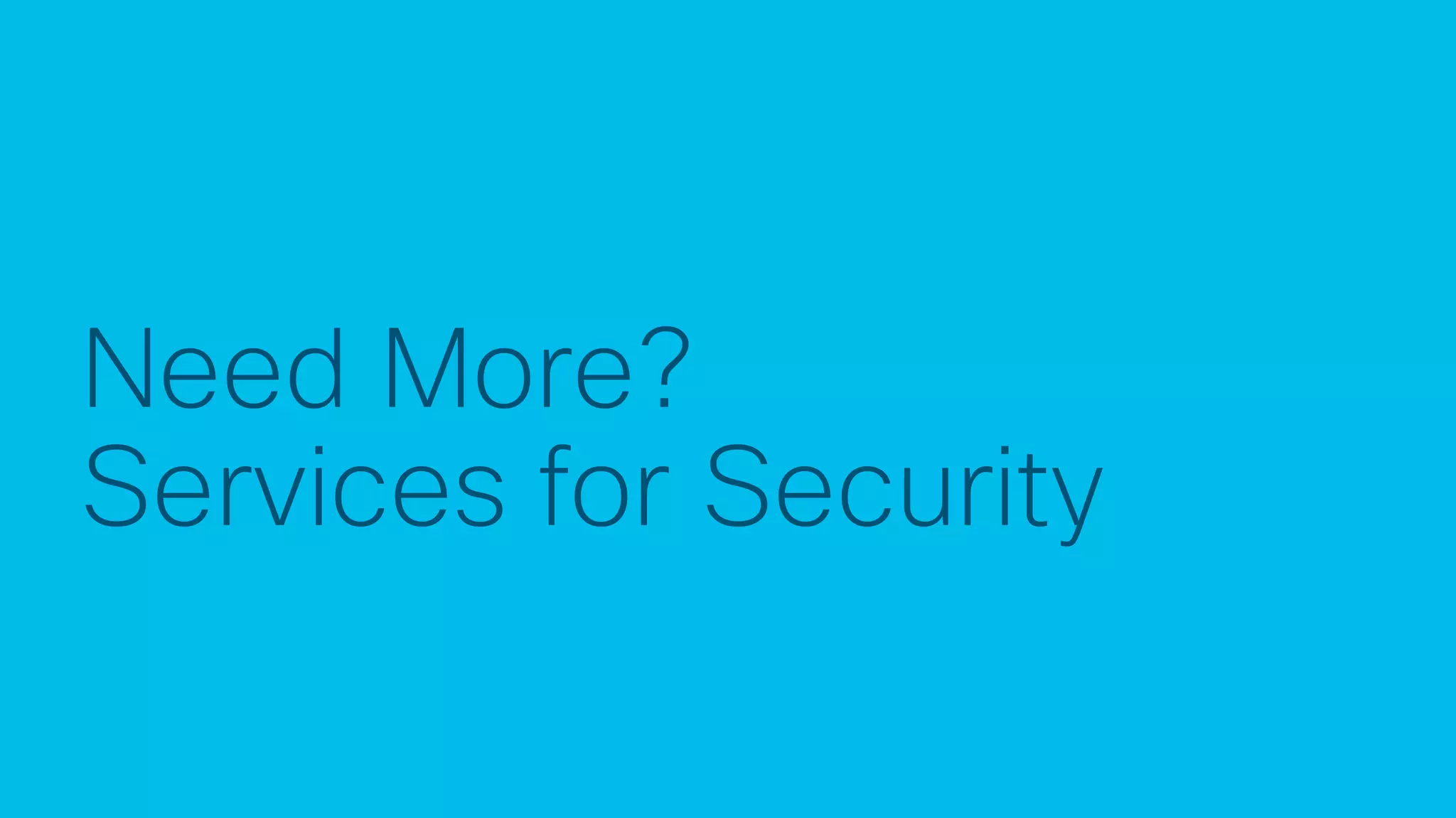 © 2017 Cisco and/or its affiliates. All rights reserved. Cisco Confidential
Need More?
Services for Security
 