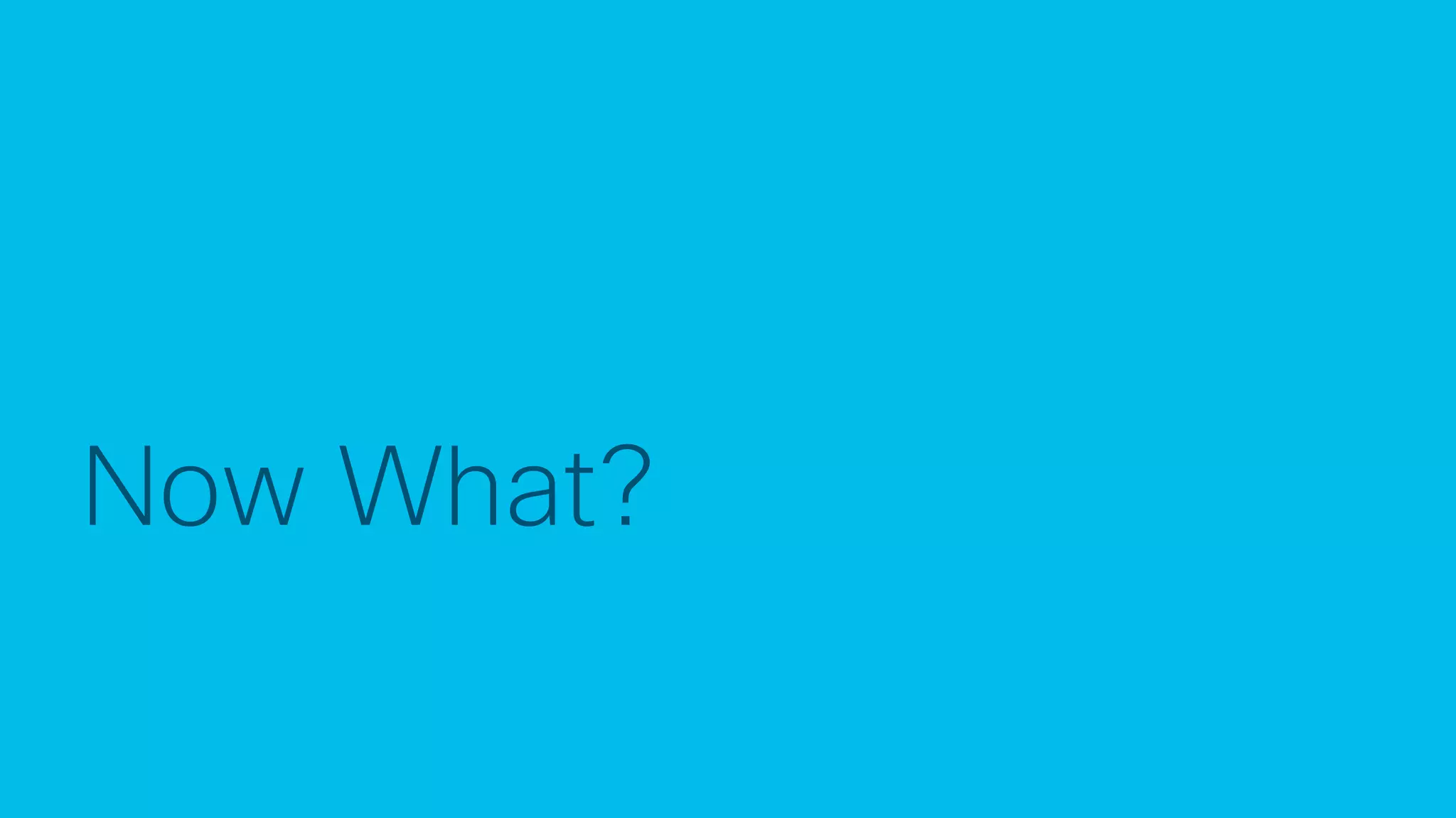 © 2017 Cisco and/or its affiliates. All rights reserved. Cisco Confidential
Now What?
 