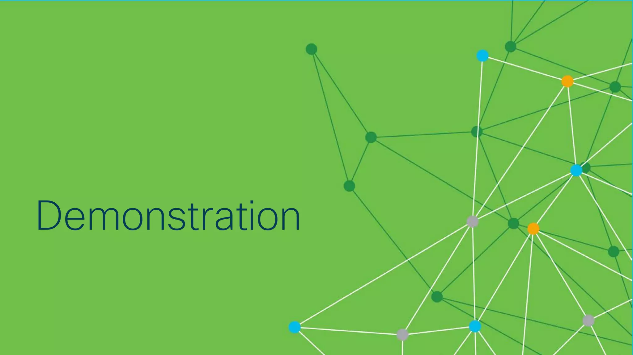 © 2018 Cisco and/or its affiliates. All rights reserved. Cisco Confidential
Demonstration
 