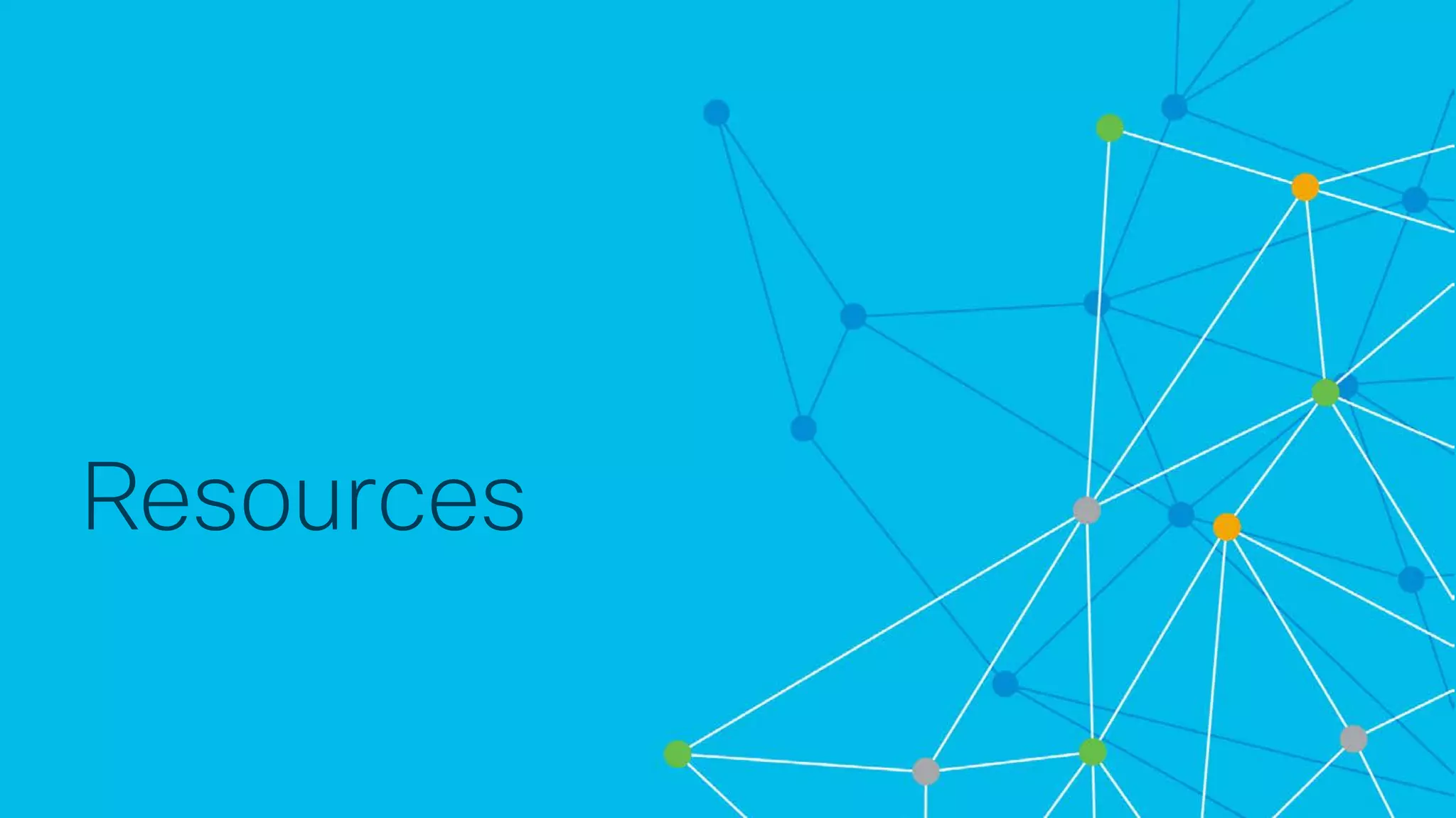 © 2018 Cisco and/or its affiliates. All rights reserved. Cisco Confidential
Resources
 