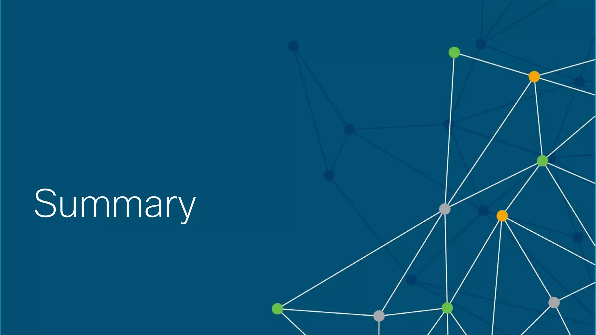 © 2018 Cisco and/or its affiliates. All rights reserved. Cisco Confidential
Summary
 