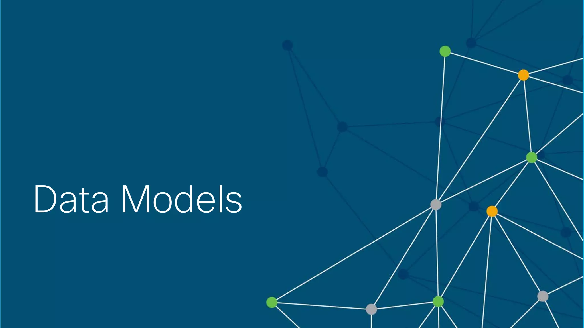 © 2018 Cisco and/or its affiliates. All rights reserved. Cisco Confidential
Data Models
 